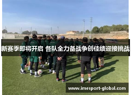 新赛季即将开启 各队全力备战争创佳绩迎接挑战